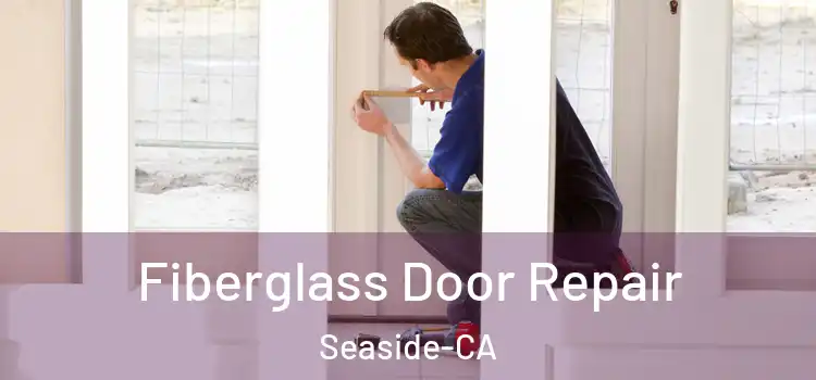 Fiberglass Door Repair Seaside-CA