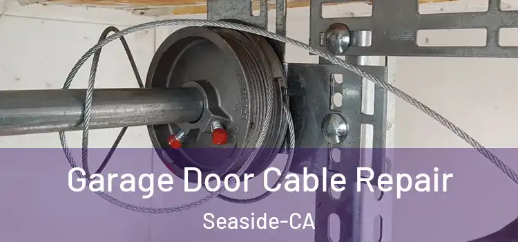  Garage Door Cable Repair Seaside-CA